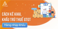 Kê khai khấu trừ thuế giá trị gia tăng khi ký hợp đồng nhập khẩu với đối tác nước ngoài như thế nào?